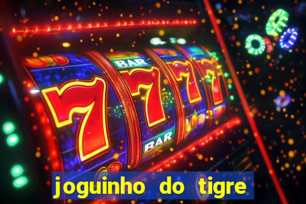joguinho do tigre para ganhar dinheiro
